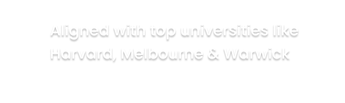 Aligned with top universities like Harvard, Melbourne & Warwick